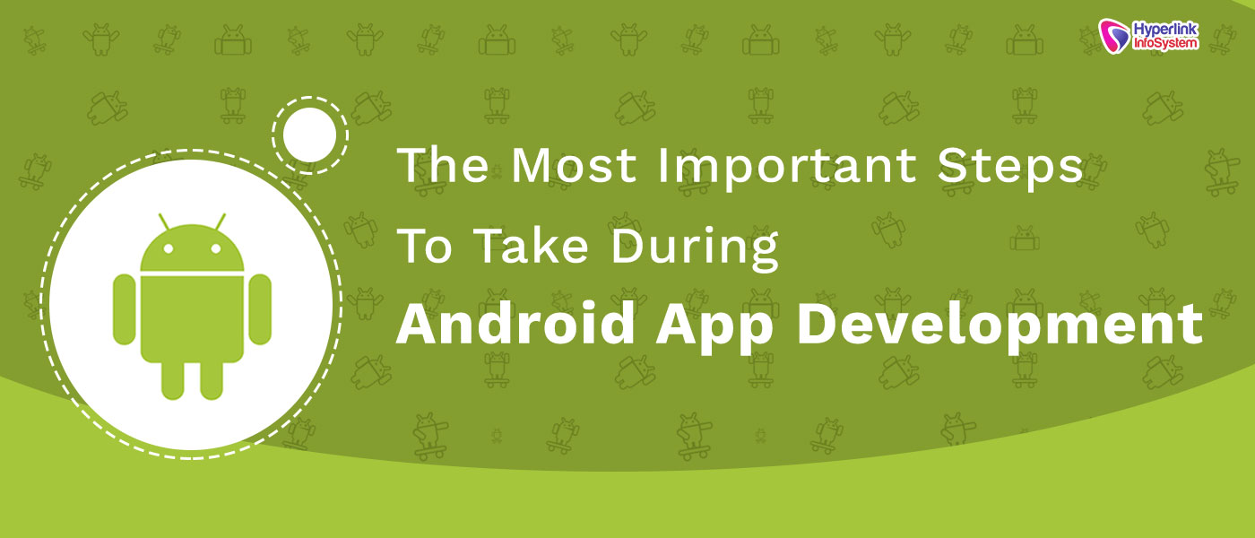 the most important steps to take during android app development