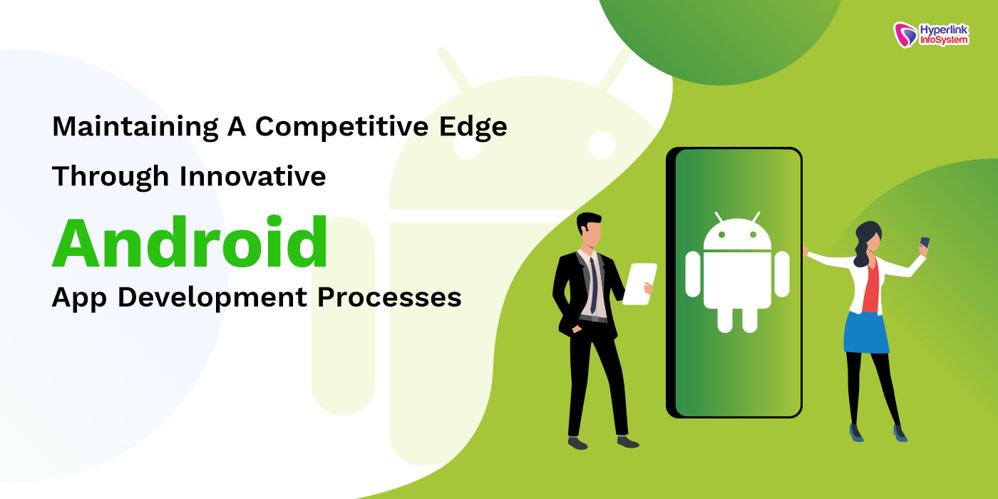 maintaining a competitive edge through innovative android app development processes